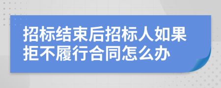 招标结束后招标人如果拒不履行合同怎么办