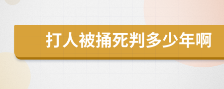 打人被捅死判多少年啊