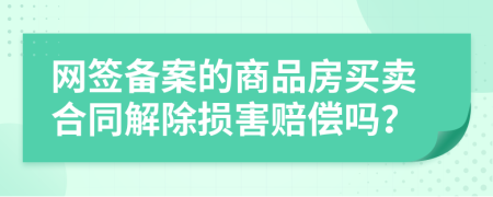 网签备案的商品房买卖合同解除损害赔偿吗？