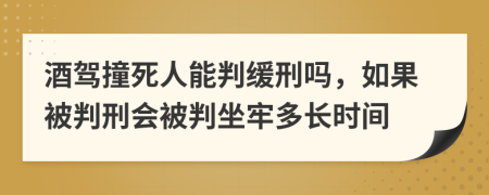 酒驾撞死人能判缓刑吗，如果被判刑会被判坐牢多长时间