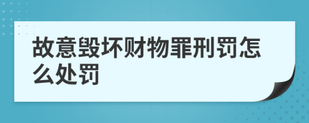 故意毁坏财物罪刑罚怎么处罚
