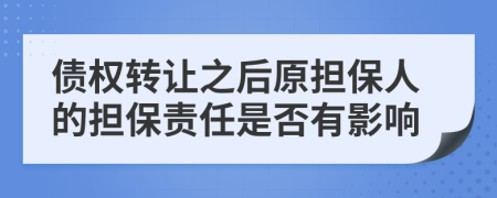 债权转让之后原担保人的担保责任是否有影响