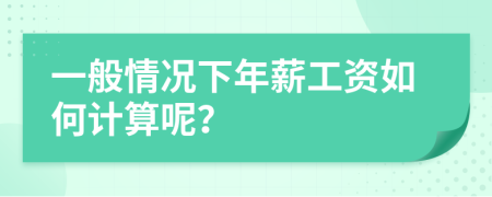 一般情况下年薪工资如何计算呢？