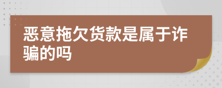 恶意拖欠货款是属于诈骗的吗