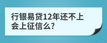 行银易贷12年还不上会上征信么?