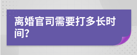 离婚官司需要打多长时间？