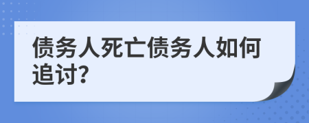 债务人死亡债务人如何追讨？