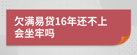 欠满易贷16年还不上会坐牢吗