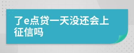 了e点贷一天没还会上征信吗