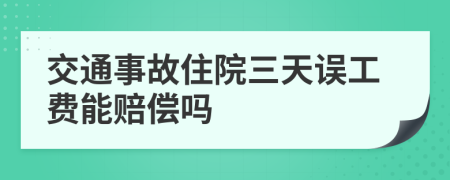 交通事故住院三天误工费能赔偿吗