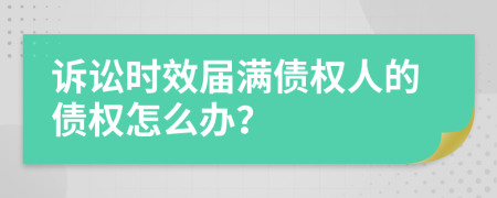 诉讼时效届满债权人的债权怎么办？