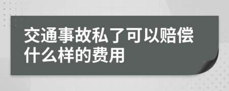交通事故私了可以赔偿什么样的费用