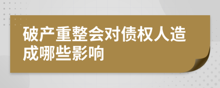 破产重整会对债权人造成哪些影响