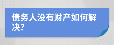 债务人没有财产如何解决？