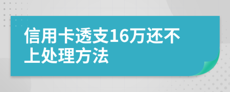 信用卡透支16万还不上处理方法