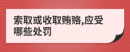 索取或收取贿赂,应受哪些处罚