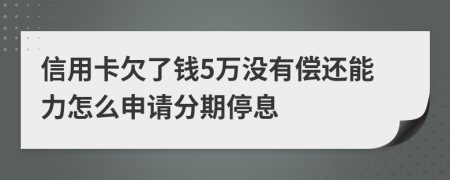 信用卡欠了钱5万没有偿还能力怎么申请分期停息
