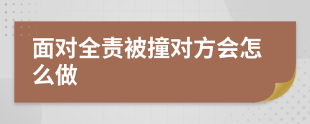 面对全责被撞对方会怎么做