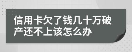 信用卡欠了钱几十万破产还不上该怎么办