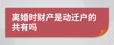 离婚时财产是动迁户的共有吗