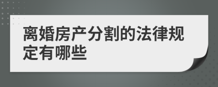 离婚房产分割的法律规定有哪些