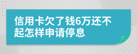 信用卡欠了钱6万还不起怎样申请停息