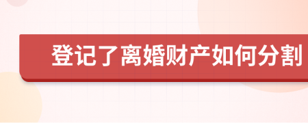 登记了离婚财产如何分割