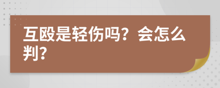 互殴是轻伤吗？会怎么判？