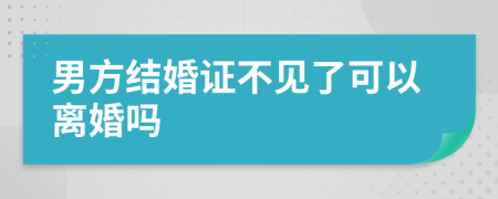 男方结婚证不见了可以离婚吗