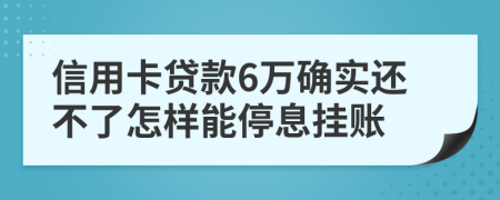 信用卡贷款6万确实还不了怎样能停息挂账
