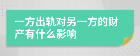 一方出轨对另一方的财产有什么影响