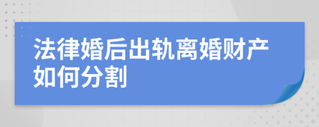 法律婚后出轨离婚财产如何分割