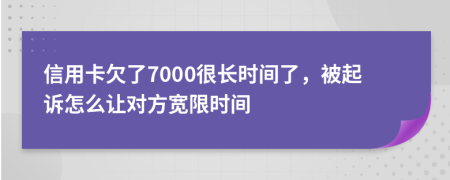 信用卡欠了7000很长时间了，被起诉怎么让对方宽限时间