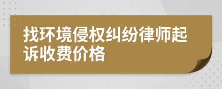 找环境侵权纠纷律师起诉收费价格