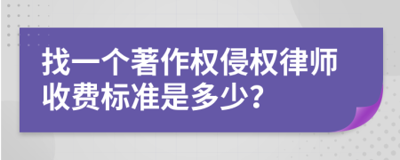 找一个著作权侵权律师收费标准是多少？