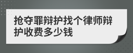 抢夺罪辩护找个律师辩护收费多少钱