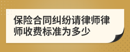 保险合同纠纷请律师律师收费标准为多少