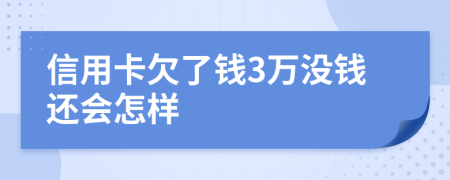 信用卡欠了钱3万没钱还会怎样