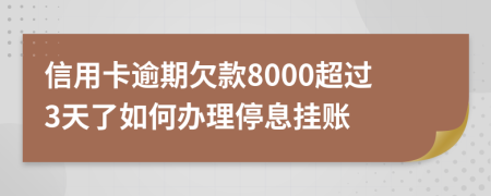 信用卡逾期欠款8000超过3天了如何办理停息挂账