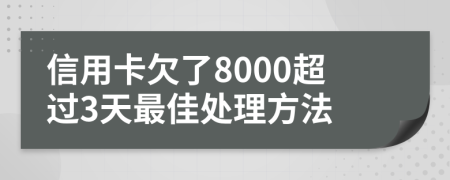 信用卡欠了8000超过3天最佳处理方法