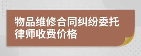 物品维修合同纠纷委托律师收费价格