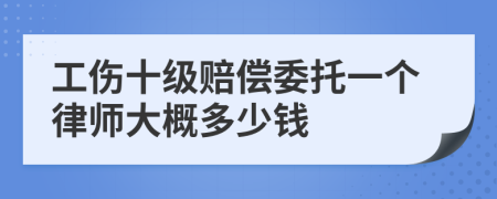 工伤十级赔偿委托一个律师大概多少钱