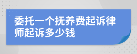 委托一个抚养费起诉律师起诉多少钱