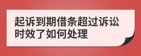 起诉到期借条超过诉讼时效了如何处理