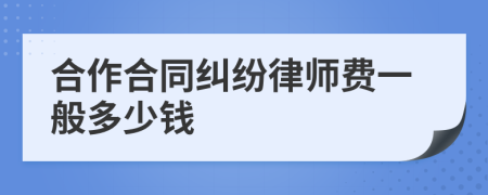 合作合同纠纷律师费一般多少钱