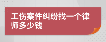 工伤案件纠纷找一个律师多少钱