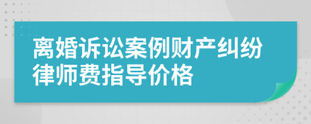 离婚诉讼案例财产纠纷律师费指导价格