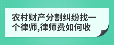 农村财产分割纠纷找一个律师,律师费如何收