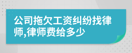 公司拖欠工资纠纷找律师,律师费给多少