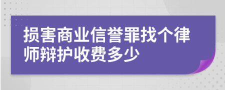 损害商业信誉罪找个律师辩护收费多少